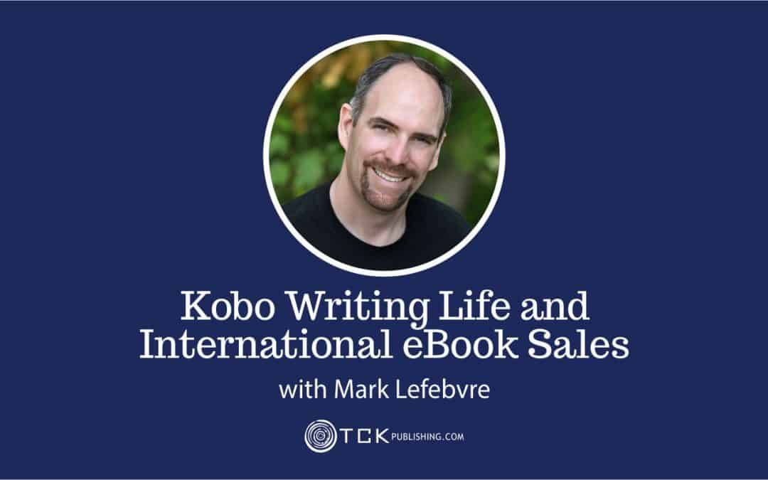 133: Kobo Writing Life and International eBook Sales with Mark Lefebvre