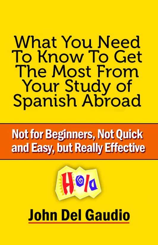 What You Need To Know To Get The Most From Your Study of Spanish Abroad What You Need To Know To Get The Most From Your Study of Spanish Abroad